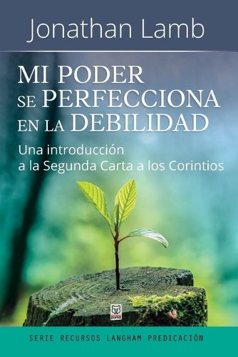 Cover image for Mi Poder Se Perfecciona En La Debilidad: Una introduccion a la Segunda Carta a los Corintios