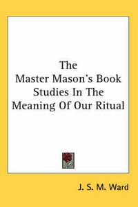 Cover image for The Master Mason's Book Studies in the Meaning of Our Ritual