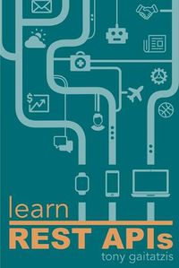 Cover image for Learn REST APIs: Your guide to how to find, learn, and connect to the REST APIs that powers the Internet of Things revolution.