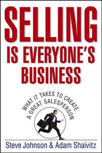 Cover image for Selling is Everyone's Business: What it Takes to Create a Great Salesperson
