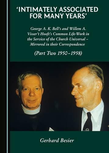 'Intimately Associated for Many Years': George K. A. Bell's and Willem A. Visser 't Hooft's Common Life-Work in the Service of the Church Universal - Mirrored in their Correspondence (Part Two 1950-1958)