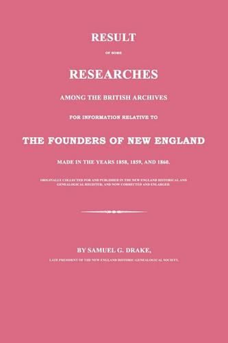 Cover image for Result of Some Researches Among the British Archives for Information Relative to the Founders of New England: Made in the Years 1858, 1859 and 1860