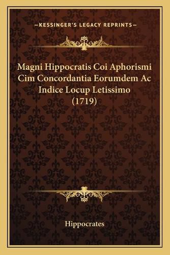 Magni Hippocratis Coi Aphorismi CIM Concordantia Eorumdem AC Indice Locup Letissimo (1719)