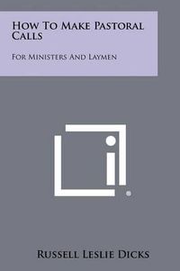 Cover image for How to Make Pastoral Calls: For Ministers and Laymen