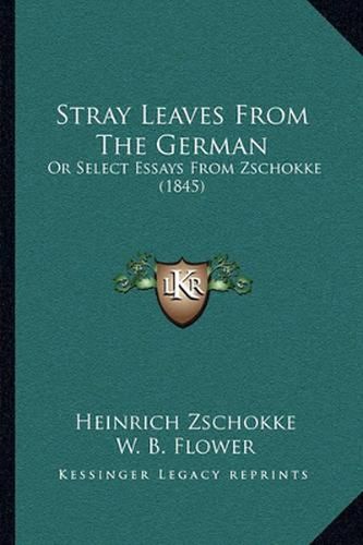 Cover image for Stray Leaves from the German: Or Select Essays from Zschokke (1845)