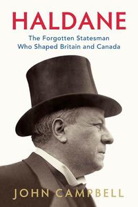 Cover image for Haldane: The Forgotten Statesman Who Shaped Britain and Canada