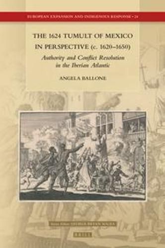 Cover image for The 1624 Tumult of Mexico in Perspective (c. 1620-1650): Authority and Conflict Resolution in the Iberian Atlantic