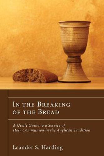 Cover image for In the Breaking of the Bread: A User's Guide to a Service of Holy Communion in the Anglican Tradition