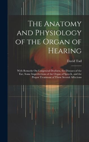 Cover image for The Anatomy and Physiology of the Organ of Hearing