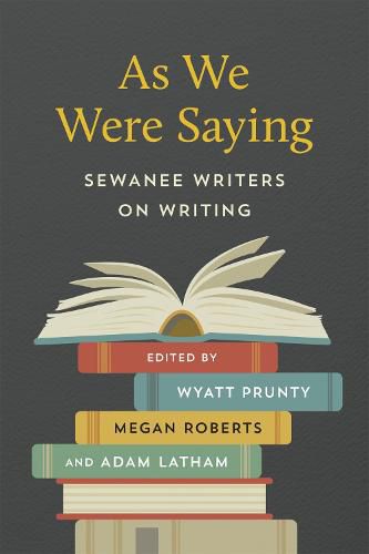 Cover image for As We Were Saying: Sewanee Writers on Writing