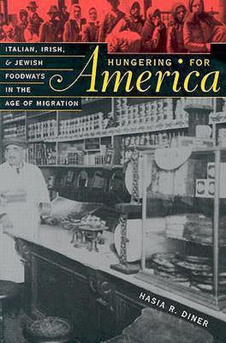 Cover image for Hungering for America: Italian, Irish, and Jewish Foodways in the Age of Migration