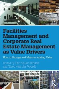 Cover image for Facilities Management and Corporate Real Estate Management as Value Drivers: How to Manage and Measure Adding Value