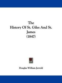 Cover image for The History Of St. Giles And St. James (1847)