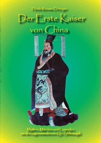 Cover image for Der Erste Kaiser von China: Mythen, Marchen und Legenden um den sagenumwobenen Qin Shihuangdi