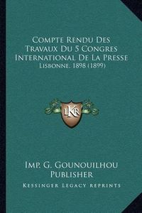 Cover image for Compte Rendu Des Travaux Du 5 Congres International de La Presse: Lisbonne, 1898 (1899)