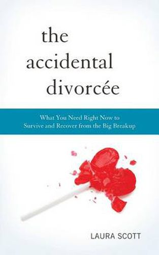 The Accidental Divorcee: What You Need Right Now to Survive and Recover from the Big Breakup