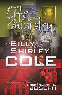 Cover image for The Life and Ministry of Billy and Shirley Cole: A True Story That Reads Like the Book of Acts