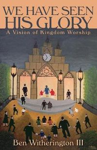 Cover image for We Have Seen His Glory: A Vision of Kingdom Worship