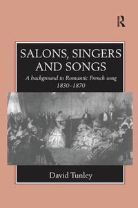 Cover image for Salons, Singers and Songs: A Background to Romantic French Song 1830-1870