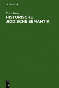 Cover image for Historische jiddische Semantik: Die Bibelubersetzungssprache als Faktor der Auseinanderentwicklung des jiddischen und des deutschen Wortschatzes