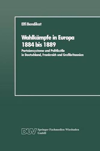 Cover image for Wahlkampfe in Europa 1884 Bis 1889: Parteiensysteme Und Politikstile in Deutschland, Frankreich Und Grossbritannien