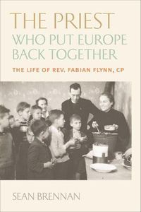 Cover image for The Priest Who Put Europe Back Together: The Life of Rev. Fabian Flynn, CP