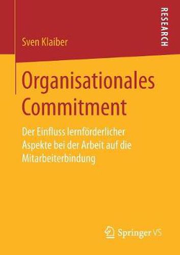 Cover image for Organisationales Commitment: Der Einfluss Lernfoerderlicher Aspekte Bei Der Arbeit Auf Die Mitarbeiterbindung