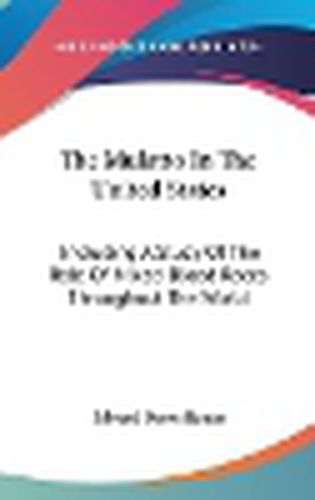 Cover image for The Mulatto in the United States: Including a Study of the Role of Mixed-Blood Races Throughout the World