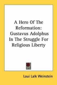 Cover image for A Hero of the Reformation: Gustavus Adolphus in the Struggle for Religious Liberty