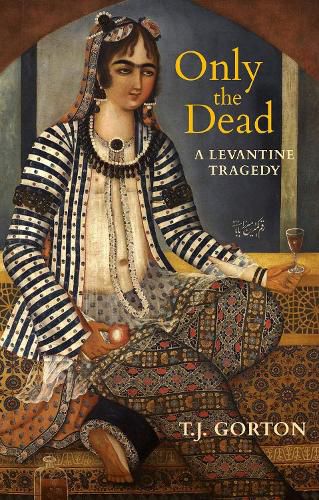 Cover image for Only The Dead: A Levantine Tragedy