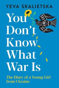 Cover image for You Don't Know What War Is: The Diary of a Young Girl from Ukraine