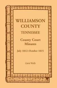 Cover image for Williamson County, Tennessee County Court Minutes, July 1812-October 1815