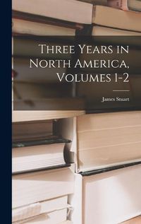 Cover image for Three Years in North America, Volumes 1-2