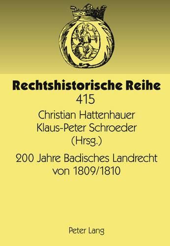 200 Jahre Badisches Landrecht Von 1809/1810: Jubilaeumssymposium Des Instituts Fuer Geschichtliche Rechtswissenschaft Der Ruprecht-Karls-Universitaet Heidelberg Und Der Heidelberger Rechtshistorischen Gesellschaft Vom 23. Bis 26. September 2009