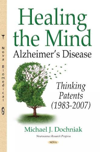 Cover image for Healing the Mind: Alzheimers Disease -- Thinking Patents (1983-2007)