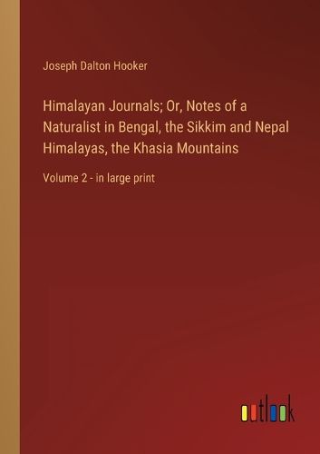 Cover image for Himalayan Journals; Or, Notes of a Naturalist in Bengal, the Sikkim and Nepal Himalayas, the Khasia Mountains