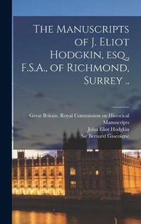 Cover image for The Manuscripts of J. Eliot Hodgkin, Esq., F.S.A., of Richmond, Surrey ..