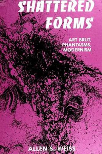 Shattered Forms: Art Brut, Phantasms, Modernism