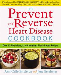 Cover image for Prevent and Reverse Heart Disease Cookbook: Over 125 Delicious, Life-Changing, Plant-Based Recipes