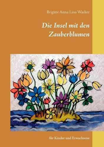 Cover image for Die Insel mit den Zauberblumen: fur Kinder und Erwachsene