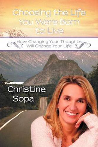 Cover image for Choosing the Life You Were Born to Live: How Changing Your Thoughts Will Change Your Life