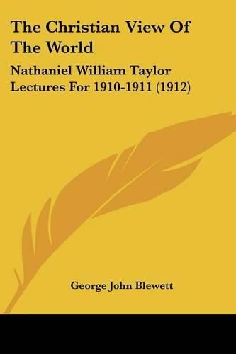 The Christian View of the World: Nathaniel William Taylor Lectures for 1910-1911 (1912)