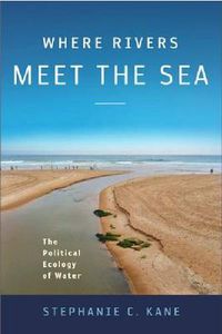 Cover image for Where Rivers Meet the Sea: The Political Ecology of Water