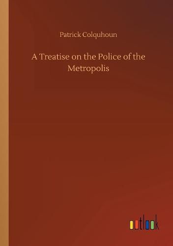 Cover image for A Treatise on the Police of the Metropolis