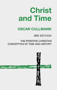 Cover image for Christ and Time, 3rd Edition: The Primitive Christian Conception of Time and History