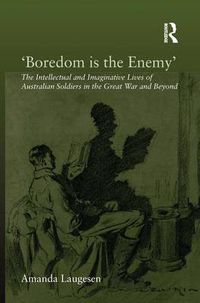 Cover image for 'Boredom is the Enemy': The Intellectual and Imaginative Lives of Australian Soldiers in the Great War and Beyond