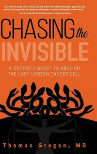 Cover image for Chasing the Invisible: A Doctor's Quest to Abolish the Last Unseen Cancer Cell