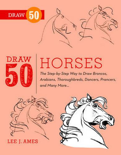 Draw 50 Horses: The Step-by-step Way to Draw Broncos, Arabians, Thoroughbreds, Dancers, Prancers and Many More