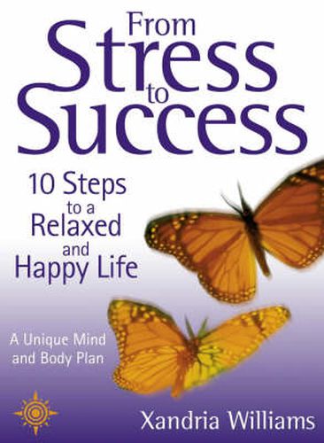 Cover image for From Stress To Success: 10 Steps to a Relaxed and Happy Life: a Unique Mind and Body Plan