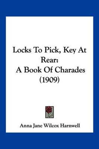 Cover image for Locks to Pick, Key at Rear: A Book of Charades (1909)